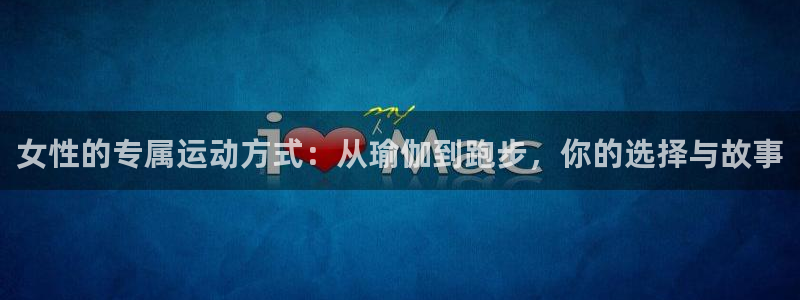 678体育官方正版app娱乐代理怎么样：女性的专属运动方式：