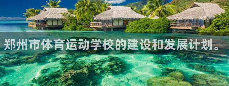 米兰体育怎么样：郑州市体育运动学校的建设和发展计划。